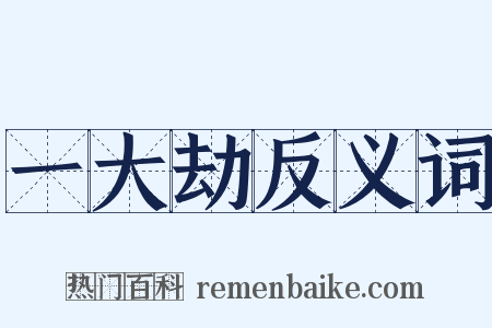 一大劫反义词是什么意思的图片